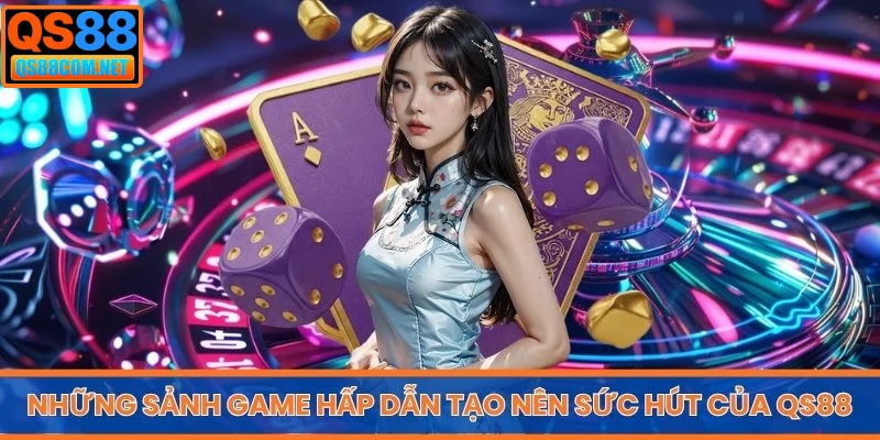 Những sảnh game hấp dẫn tạo nên sức hút của QS88