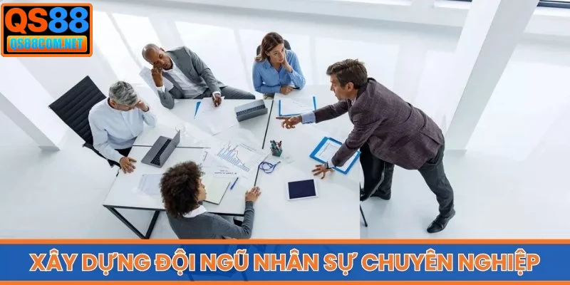 Xây dựng đội ngũ nhân sự chuyên nghiệp, vững mạnh